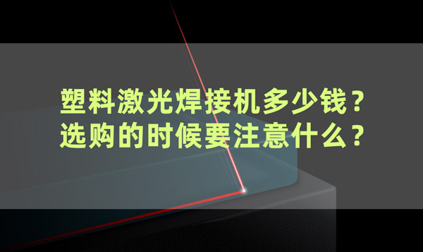 塑料激光焊接機多少錢？ 選購的時候要注意什么？(圖1)